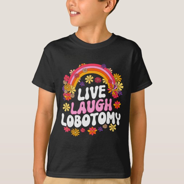 Live Laugh Lobotomy Funny Graphic  T-Shirt (Front)