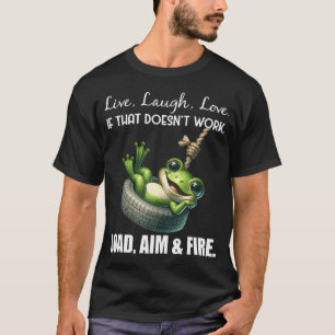 Live Laugh Love If That Doesn'T Work Load Aim Fire T-Shirt