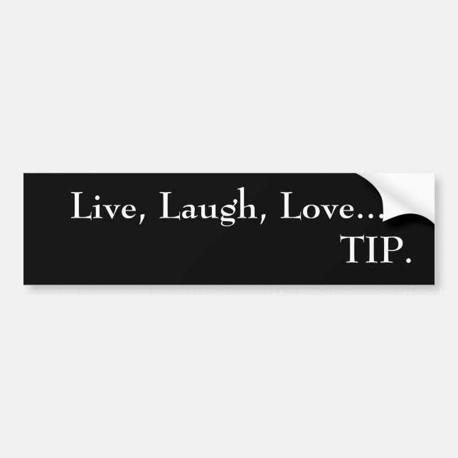 Live, Laugh, Love...TIP.   bumper sticker (Front)