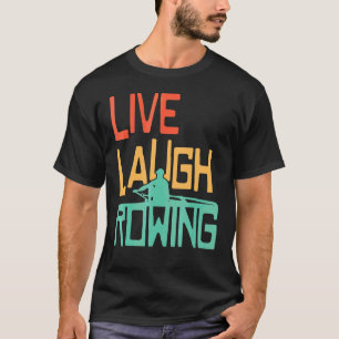 Live Laugh Rowing Row Boat Owner Paddling Crew Row T-Shirt