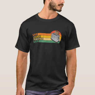 Live Laugh Toaster Bath for Men Women T-Shirt