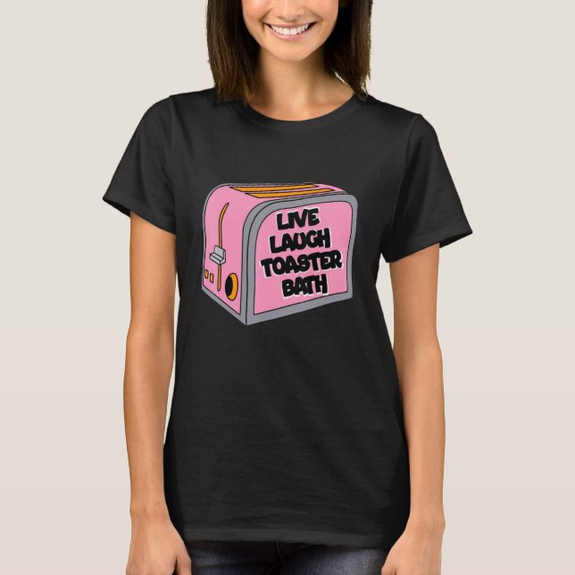 Live Laugh Toaster Bath Inspirational  Life Love 1 T-Shirt (Front)