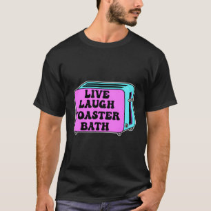 Live Laugh Toaster Bath Saying Inspirational T-Shirt