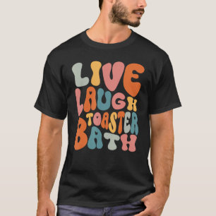 Live Laugh Toaster Bath   Saying Inspirational T-Shirt