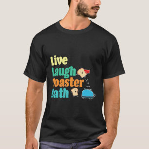 Live Laugh Toaster Bath Saying Motivational T-Shirt