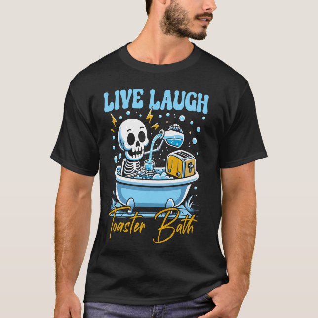 Live Laugh Toaster Bath Skeleton Funny Design T-Shirt (Front)