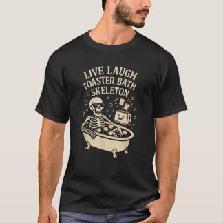 Live Laugh Toaster Bath Skeleton Sarcastic Meme Ed T-Shirt