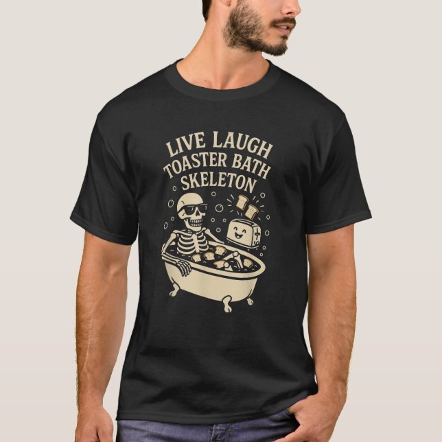 Live Laugh Toaster Bath Skeleton Sarcastic Meme Ed T-Shirt (Front)