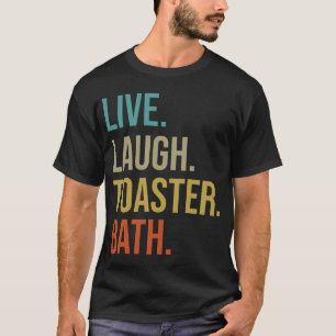 Live Laugh Toaster Bath T-Shirt