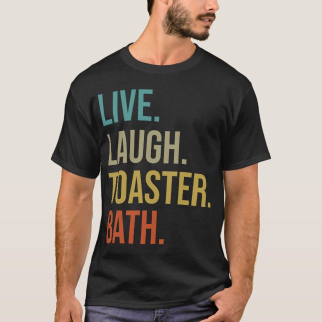 Live Laugh Toaster Bath T-Shirt (Front)