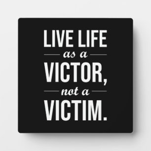 Live Life As A Victor, Not A Victim Plaque