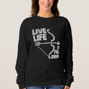Live Life At Full Draw Archery Bow Archer Hunting  Sweatshirt