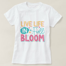 Live Life In Full Bloom Ladie's T-Shirt
