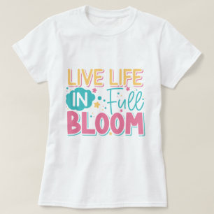 Live Life In Full Bloom Ladie's T-Shirt