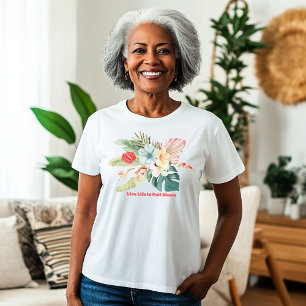 Live Life in Full Bloom Tropical Flowers T-Shirt