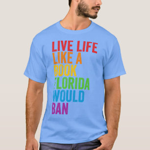 Live Life Like A Book Florida Would Ban T-Shirt