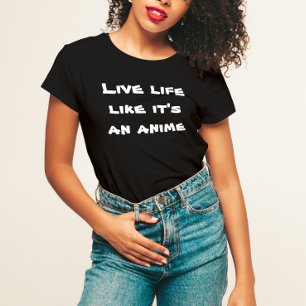 Live Life Like It's an Anime T-Shirt