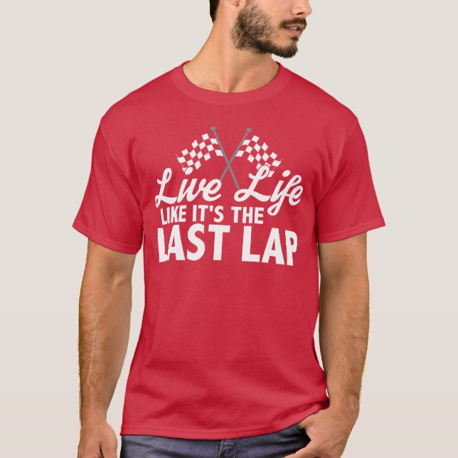 Live Life Like Itshe Last Lap Car Race Driver frie T-Shirt (Front)