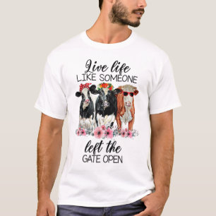 Live Life Like Someone Left The Gate Open Cow T-Shirt