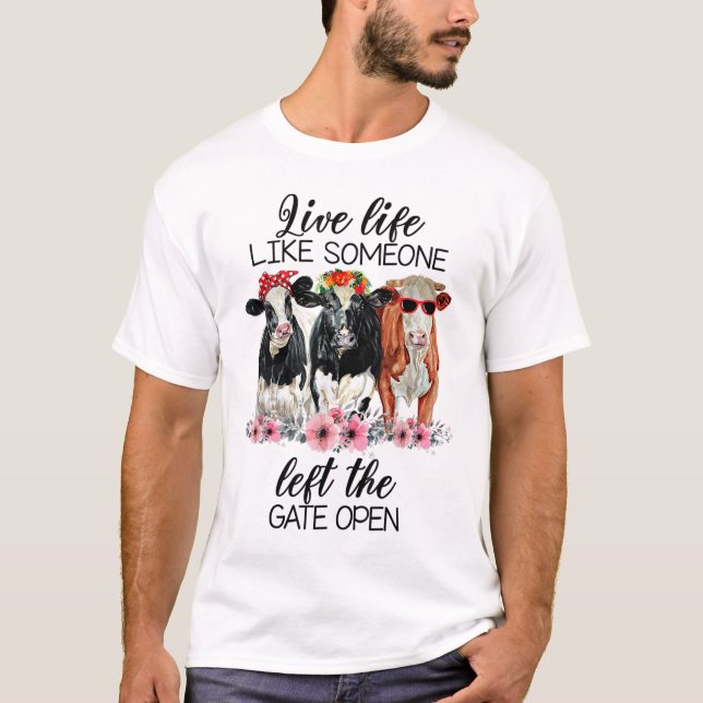Live Life Like Someone Left The Gate Open Cow T-Shirt (Front)