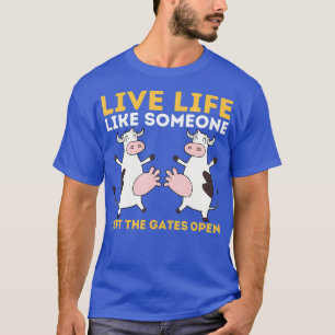 Live Life Like Someone Left The Gate Open - Cow T-Shirt