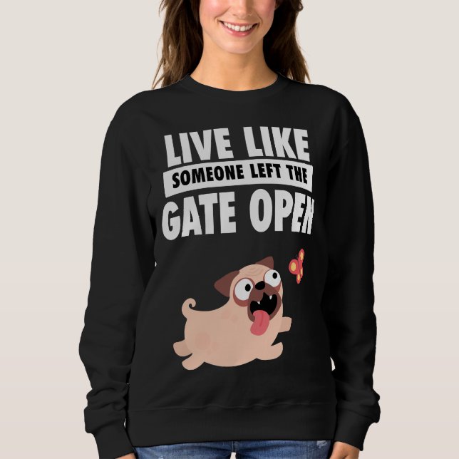 Live Life Like Someone Left The Gate Open Pug Fren Sweatshirt (Front)