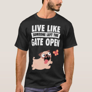 Live Life Like Someone Left The Gate Open Pug Fren T-Shirt