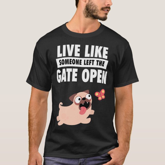 Live Life Like Someone Left The Gate Open Pug Fren T-Shirt (Front)