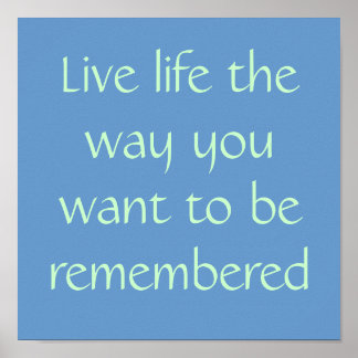 Live life the way you want to be remembered poster