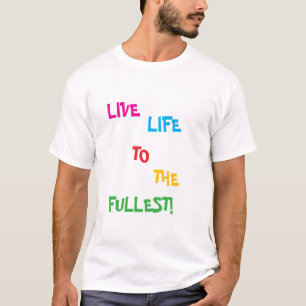 LIVE LIFE TO THE FULLEST! T-Shirt