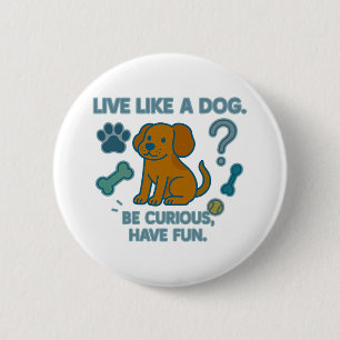 Live Like a Dog Be Curious, Have Fun 6 Cm Round Badge
