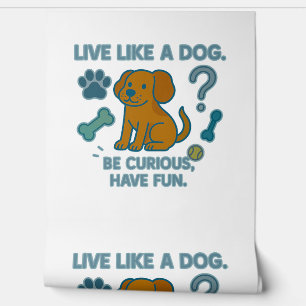 Live Like a Dog Be Curious, Have Fun Wallpaper