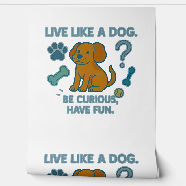 Live Like a Dog Be Curious, Have Fun Wallpaper (Unrolling)