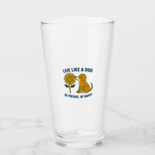 Live Like a Dog Be Present, Be Happy Glass