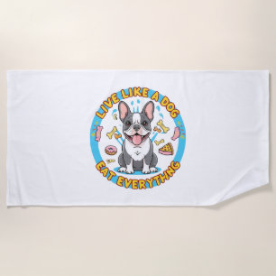Live Like a Dog Eat Everything Beach Towel