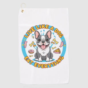 Live Like a Dog Eat Everything Golf Towel