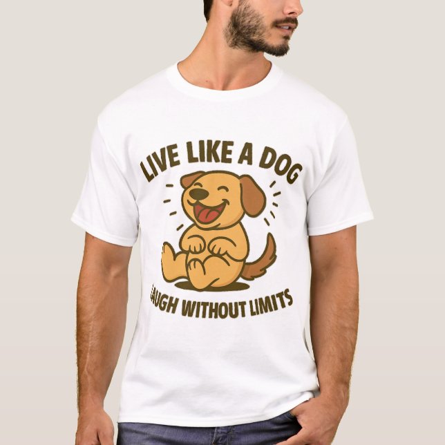 Live Like a Dog Laugh Without Limits T-Shirt (Front)