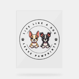 Live Like a Dog Leave Pawprints Acrylic Sign