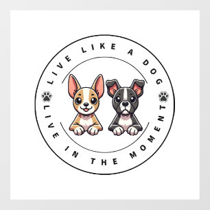 Live Like a Dog Live In The Moment Window Cling