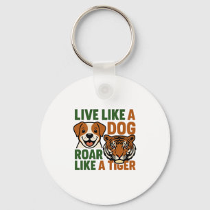 Live Like a Dog Roar Like a Tiger Key Ring