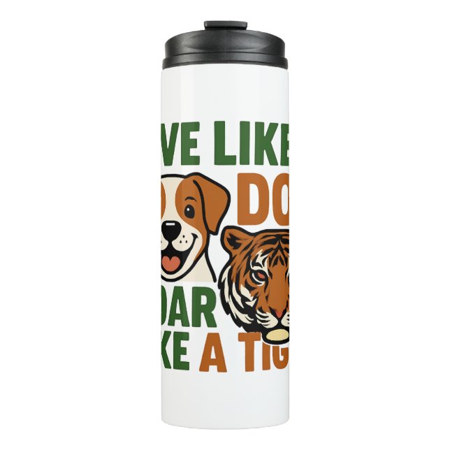 Live Like a Dog Roar Like a Tiger Thermal Tumbler (Front)