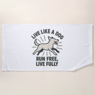 Live Like a Dog Run Free, Live Fully (2) Beach Towel