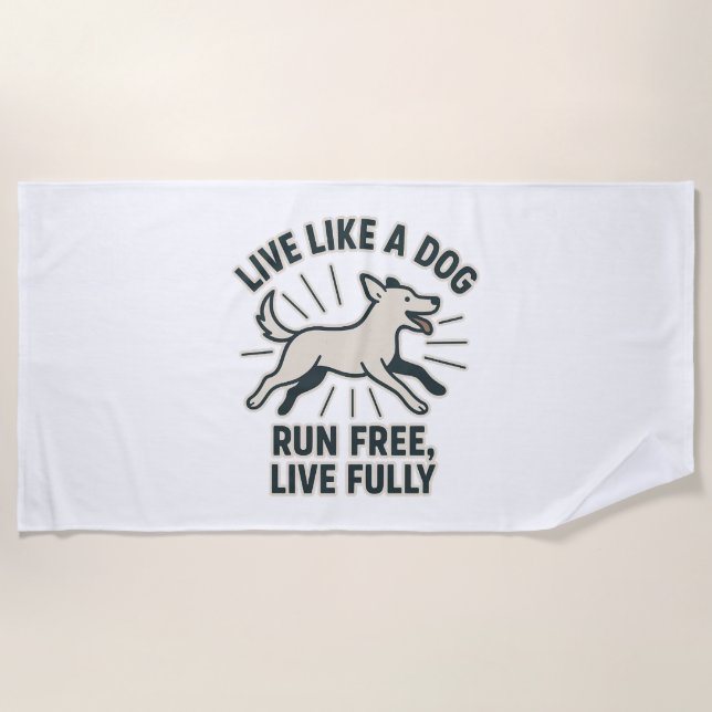 Live Like a Dog Run Free, Live Fully (2) Beach Towel (Front)
