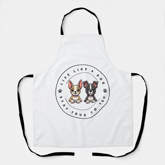 Live Like a Dog Stay True to You  Apron (Front)