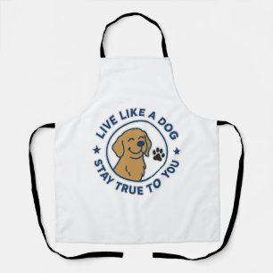 Live Like a Dog Stay True to You Apron
