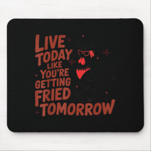 Live Like Getting Fried Tomorrow Chicken Shirt Mouse Mat