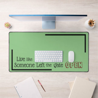 "Live like Someone Left the Gate OPEN" phrase Desk Mat