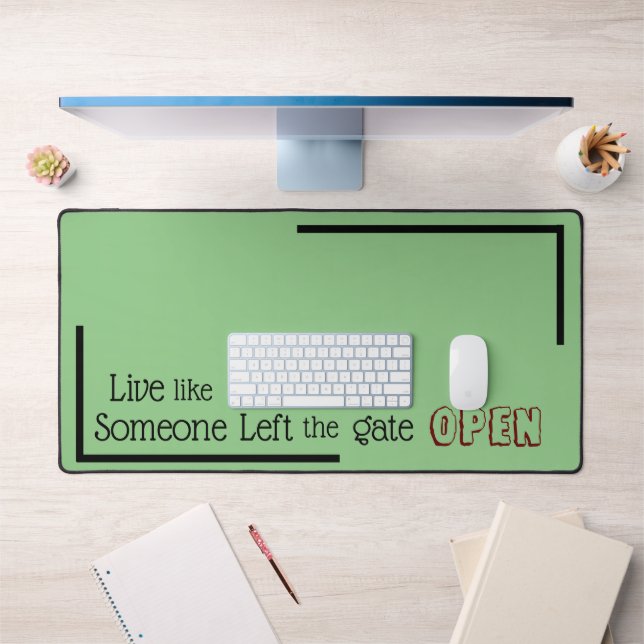 "Live like Someone Left the Gate OPEN" phrase Desk Mat (Office 1)