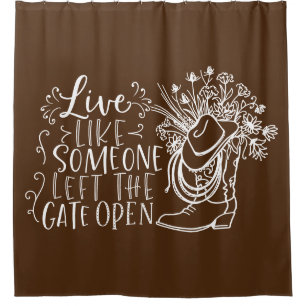 Live Like Someone Left The Gate Open Shower Curtain