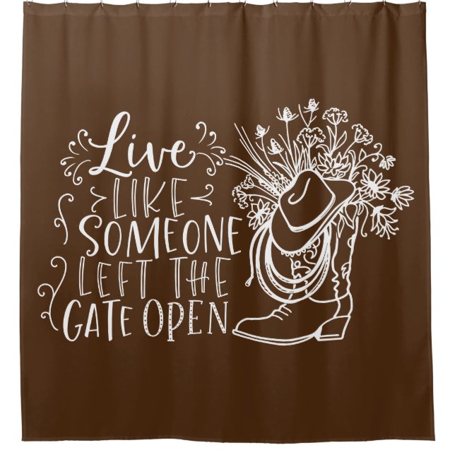 Live Like Someone Left The Gate Open Shower Curtain (Front)